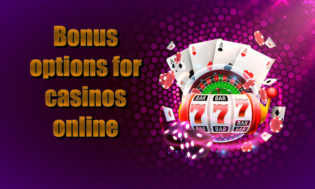 Online casinos bonuses options.