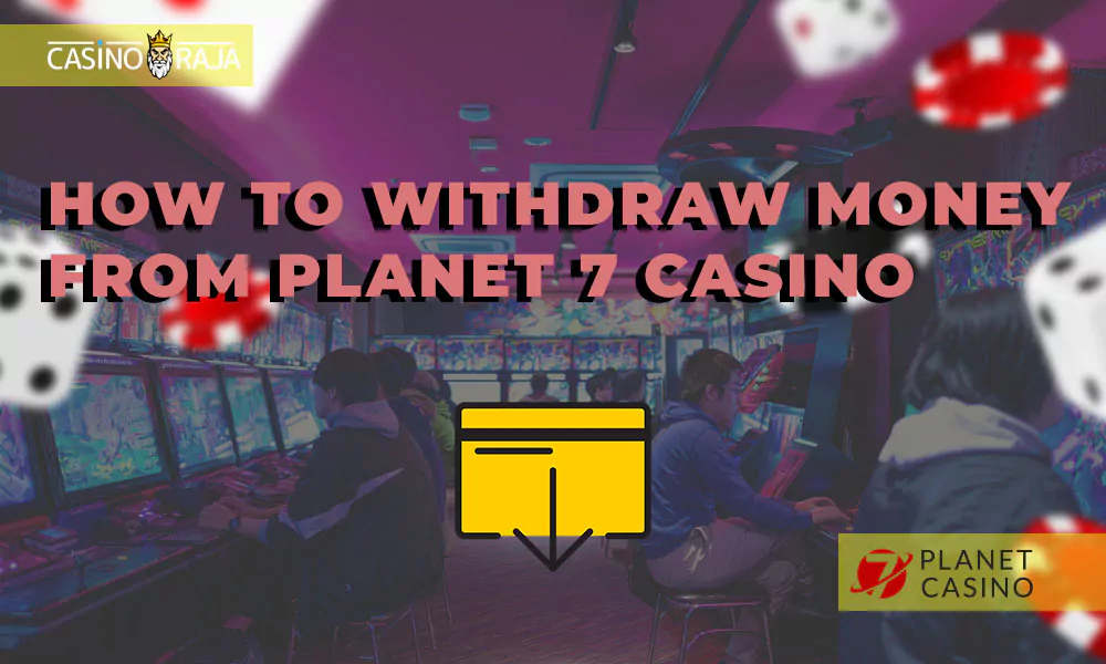 How to withdraw money from Planet 7 casino